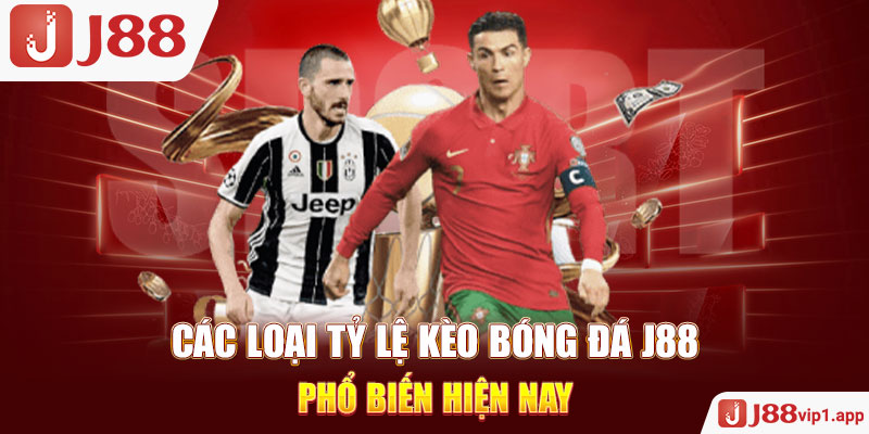 Các loại tỷ lệ kèo bóng đá J88 phổ biến hiện nay