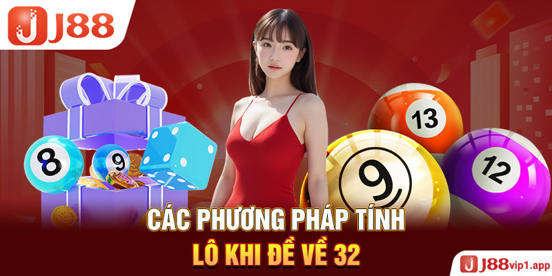 Các phương pháp tính lô khi đề về 32
